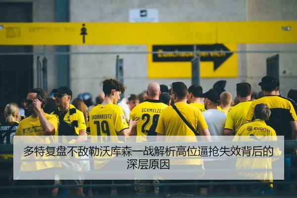 多特复盘不敌勒沃库森一战解析高位逼抢失效背后的深层原因
